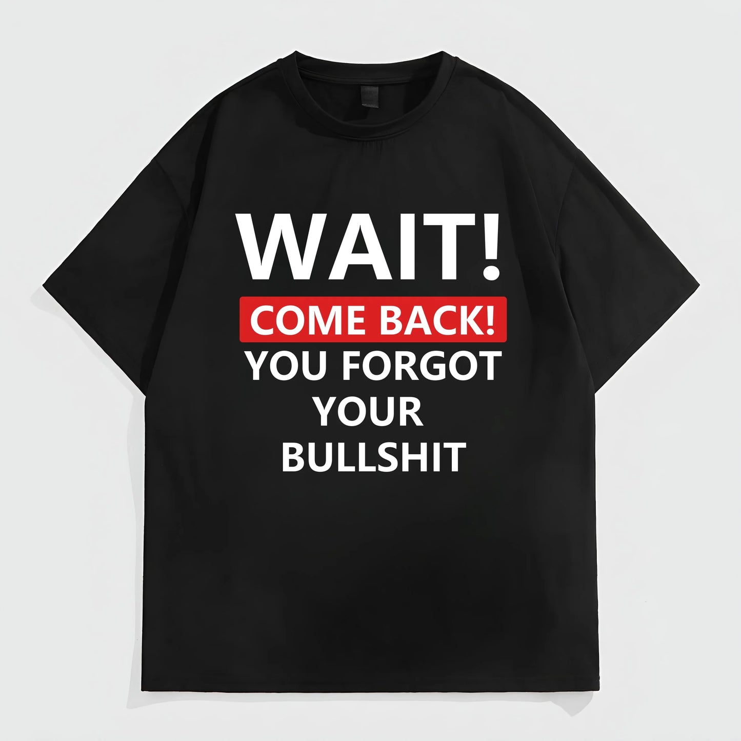 Black Short Sleeve T-Shirt with Bold Text Print WAIT! COME BACK! YOU FORGOT YOUR BULLSHIT for Casual Wear Graphic Tees Outfit